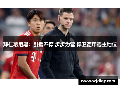 拜仁慕尼黑：引援不停 步步为营 捍卫德甲霸主地位
